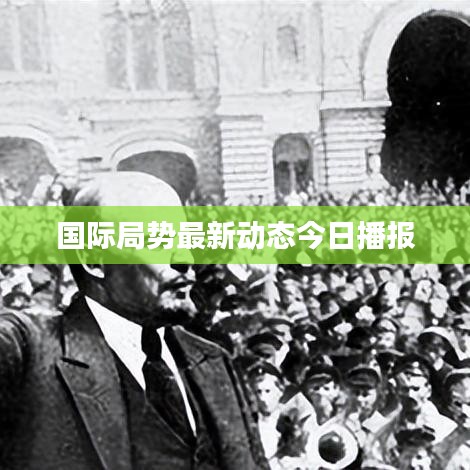 国际局势最新动态今日播报