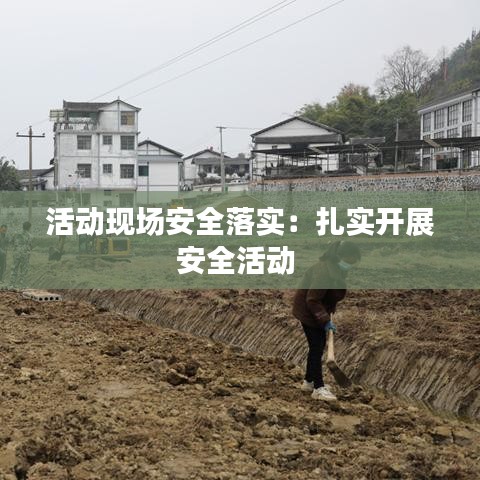 活动现场安全落实：扎实开展安全活动 