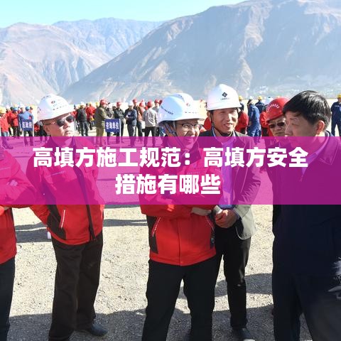 高填方施工规范：高填方安全措施有哪些 