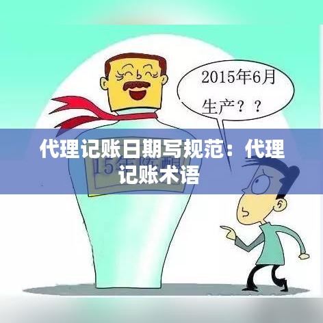代理记账日期写规范：代理记账术语 