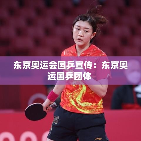 东京奥运会国乒宣传：东京奥运国乒团体 