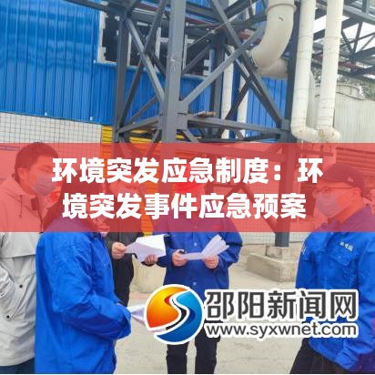 环境突发应急制度：环境突发事件应急预案 