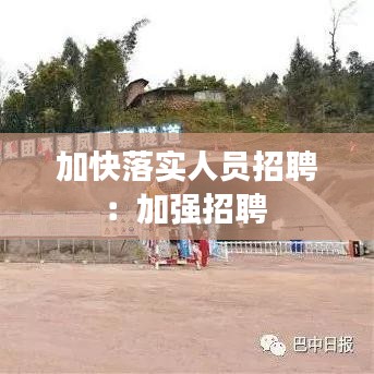 加快落实人员招聘：加强招聘 