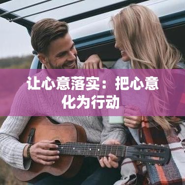 让心意落实：把心意化为行动 