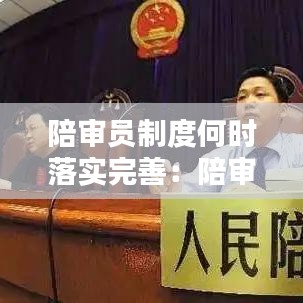 陪审员制度何时落实完善：陪审员制度是什么 