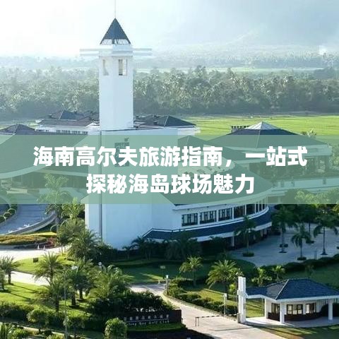 海南高尔夫旅游指南，一站式探秘海岛球场魅力