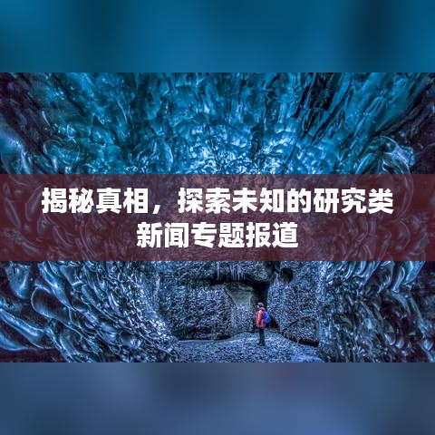 揭秘真相，探索未知的研究类新闻专题报道