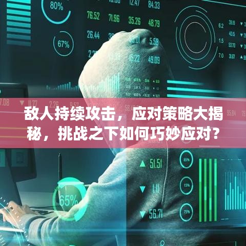 敌人持续攻击，应对策略大揭秘，挑战之下如何巧妙应对？