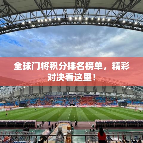 全球门将积分排名榜单，精彩对决看这里！