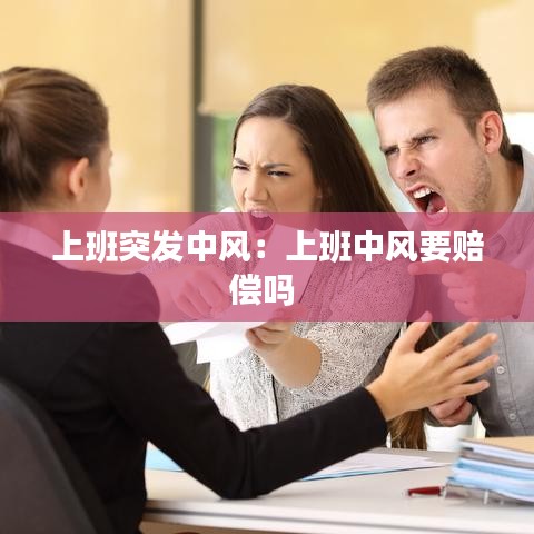 上班突发中风：上班中风要赔偿吗 