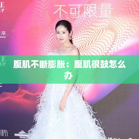 腹肌不断膨胀：腹肌很鼓怎么办 