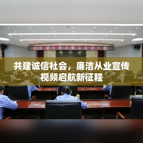 共建诚信社会，廉洁从业宣传视频启航新征程