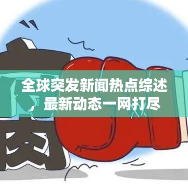 全球突发新闻热点综述，最新动态一网打尽
