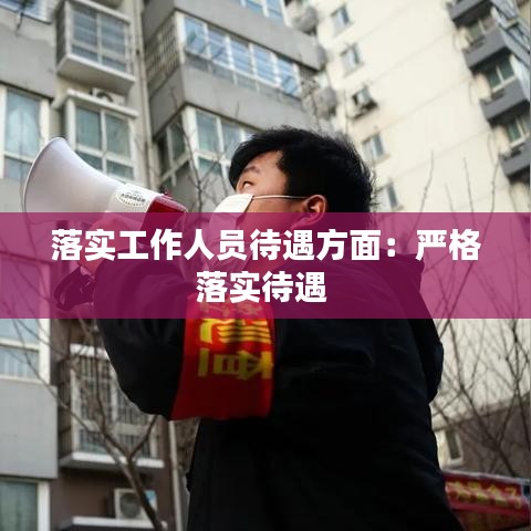 落实工作人员待遇方面：严格落实待遇 