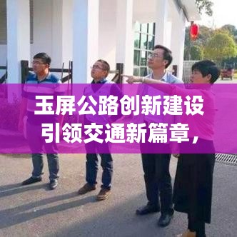 玉屏公路创新建设引领交通新篇章，新闻头条重磅报道
