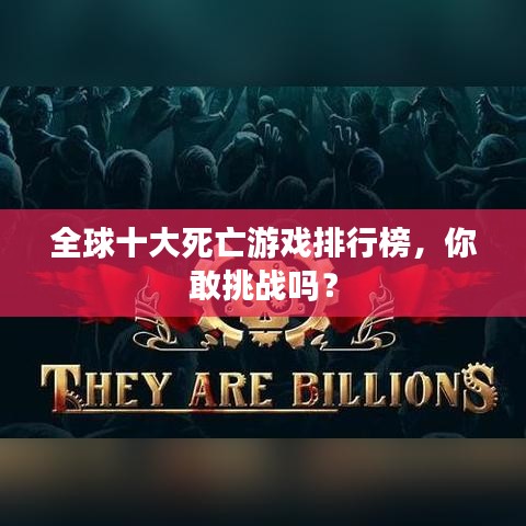 全球十大死亡游戏排行榜，你敢挑战吗？