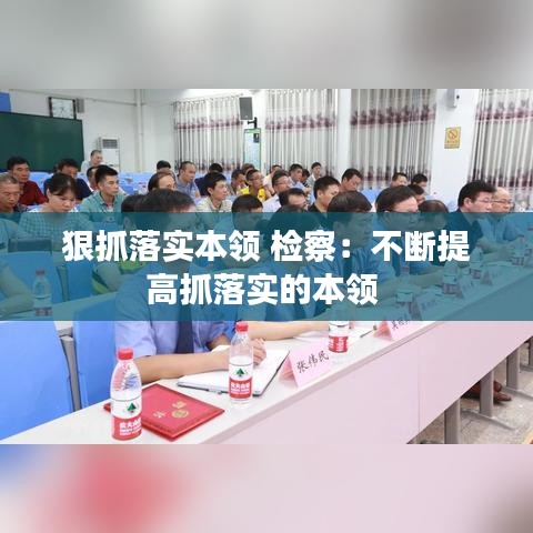 狠抓落实本领 检察：不断提高抓落实的本领 