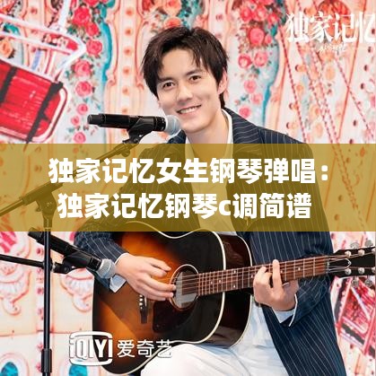 独家记忆女生钢琴弹唱：独家记忆钢琴c调简谱 