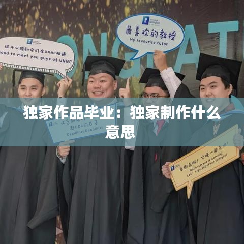 独家作品毕业：独家制作什么意思 