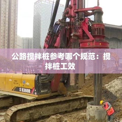 公路搅拌桩参考哪个规范：搅拌桩工效 