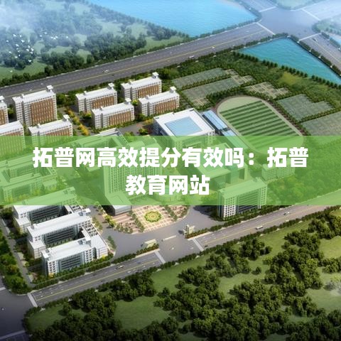 拓普网高效提分有效吗：拓普教育网站 