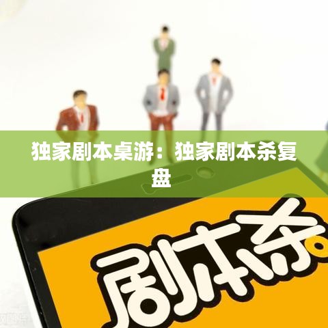 独家剧本桌游：独家剧本杀复盘 