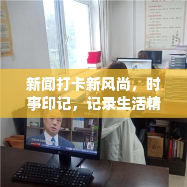 新闻打卡新风尚，时事印记，记录生活精彩瞬间