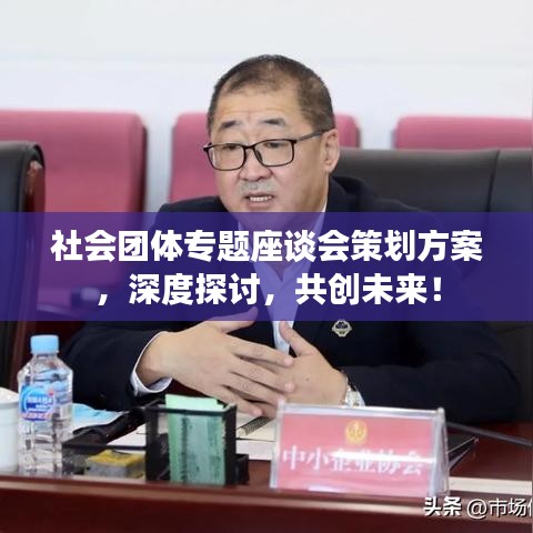 社会团体专题座谈会策划方案，深度探讨，共创未来！