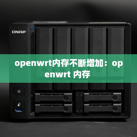 openwrt内存不断增加：openwrt 内存 