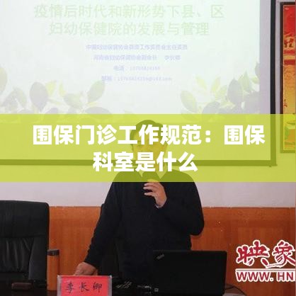 围保门诊工作规范：围保科室是什么 