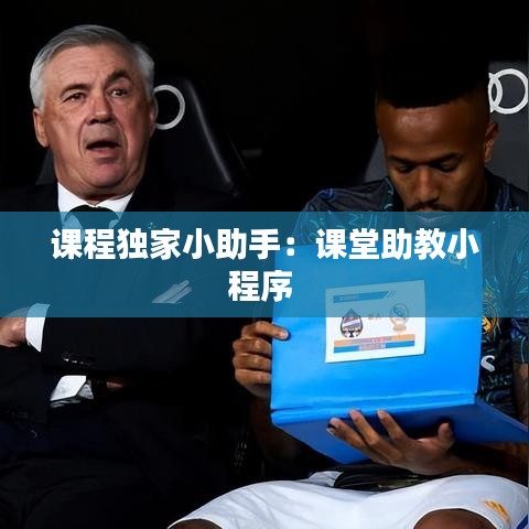 课程独家小助手：课堂助教小程序 