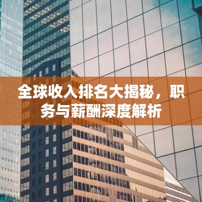 全球收入排名大揭秘，职务与薪酬深度解析
