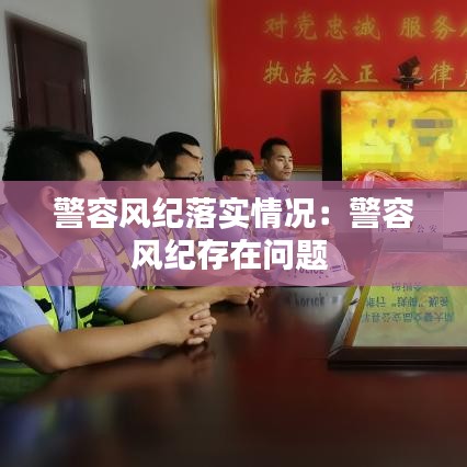 警容风纪落实情况：警容风纪存在问题 