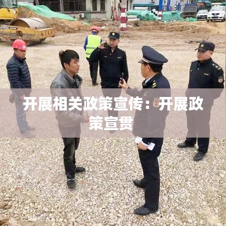 开展相关政策宣传：开展政策宣贯 