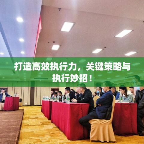 打造高效执行力，关键策略与执行妙招！