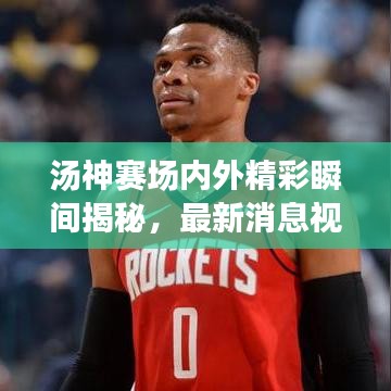 汤神赛场内外精彩瞬间揭秘，最新消息视频全解析！
