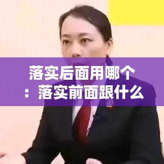 落实后面用哪个：落实前面跟什么词搭配 