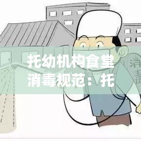 托幼机构食堂消毒规范：托幼机构食堂管理 