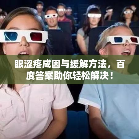 眼涩疼成因与缓解方法，百度答案助你轻松解决！