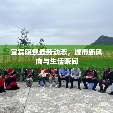 宜宾院坝最新动态，城市新风向与生活瞬间