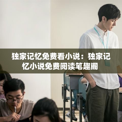 独家记忆免费看小说：独家记忆小说免费阅读笔趣阁 