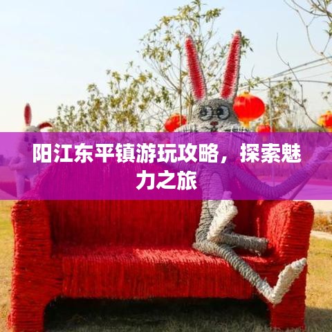阳江东平镇游玩攻略，探索魅力之旅