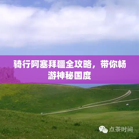骑行阿塞拜疆全攻略，带你畅游神秘国度