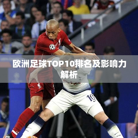 欧洲足球TOP10排名及影响力解析