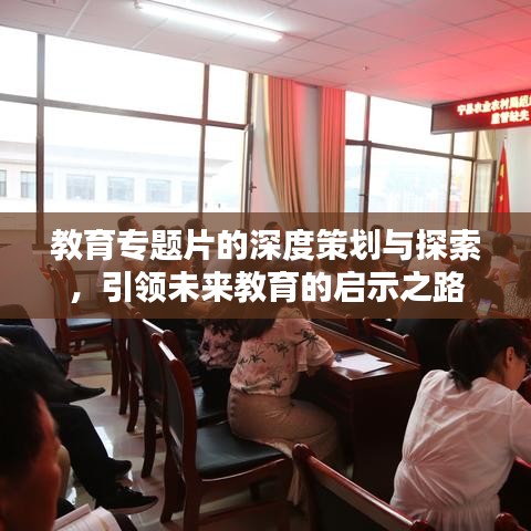 教育专题片的深度策划与探索，引领未来教育的启示之路