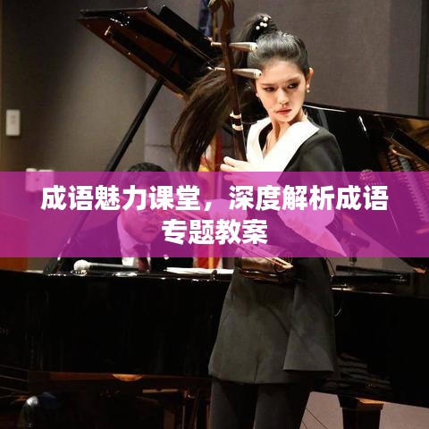 成语魅力课堂，深度解析成语专题教案