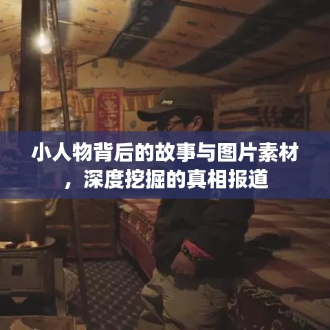 小人物背后的故事与图片素材，深度挖掘的真相报道
