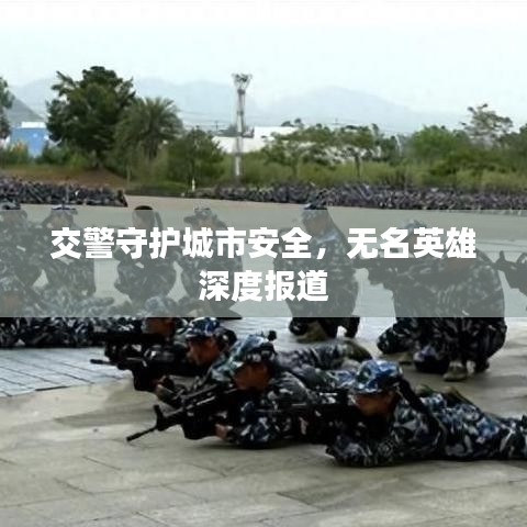 交警守护城市安全，无名英雄深度报道