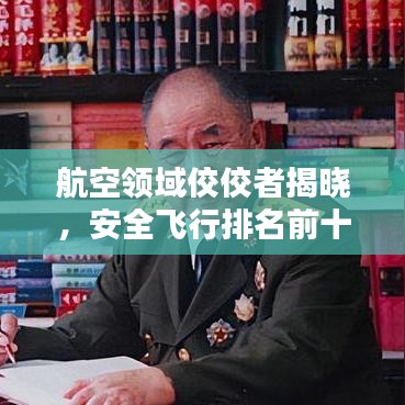 航空领域佼佼者揭晓，安全飞行排名前十企业榜单出炉！