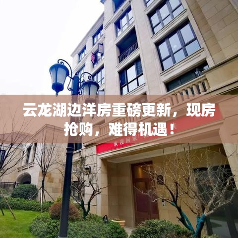 云龙湖边洋房重磅更新，现房抢购，难得机遇！